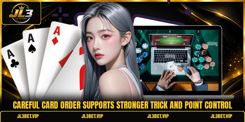 Careful card order supports stronger trick and point control Careful card order supports stronger trick and point control