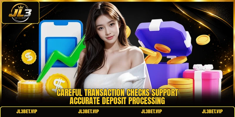 Careful transaction checks support accurate deposit processing Careful transaction checks support accurate deposit processing
