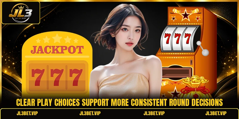Clear play choices support more consistent round decisions Clear play choices support more consistent round decisions