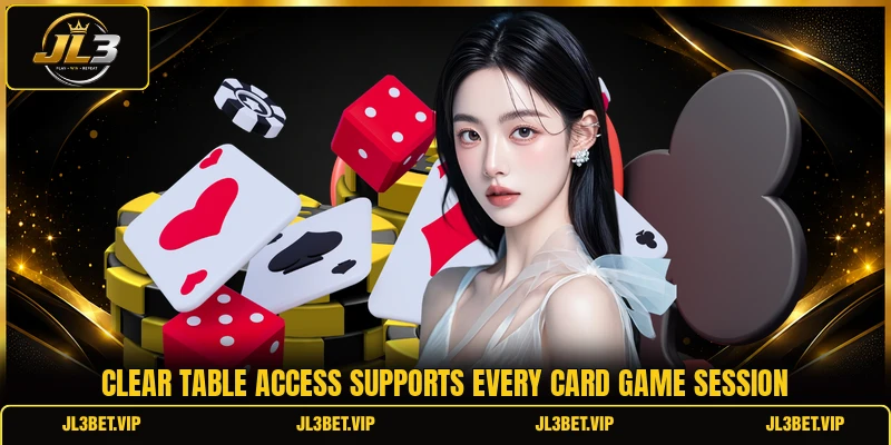 Clear table access supports every card game session Clear table access supports every card game session