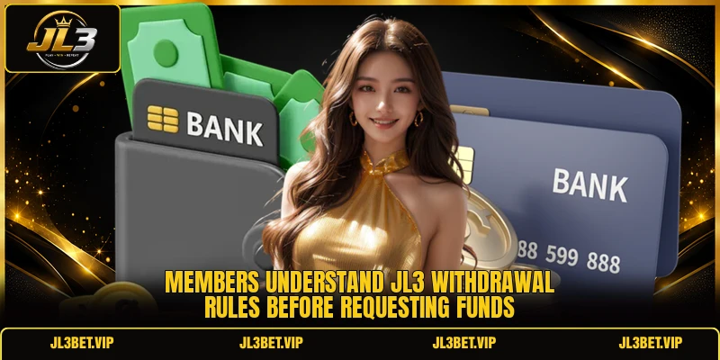 Members understand JL3 withdrawal rules before requesting funds Members understand JL3 withdrawal rules before requesting funds