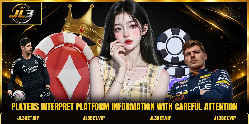 Players interpret platform information with careful attention Players interpret platform information with careful attention