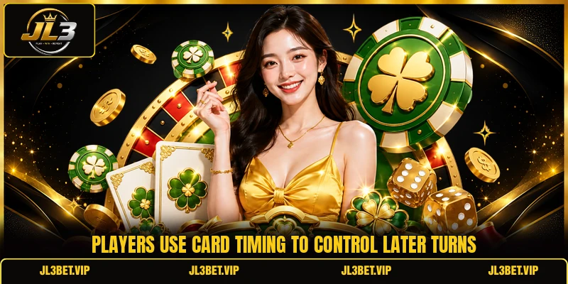 Players use card timing to control later turns Players use card timing to control later turns