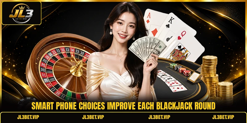 Smart phone choices improve each blackjack round Smart phone choices improve each blackjack round